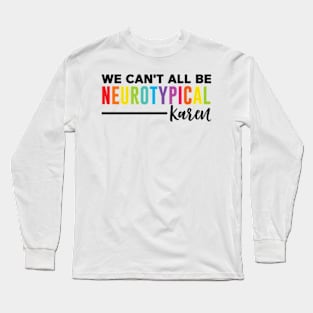 We Can't All Be Neurotypical Karen Long Sleeve T-Shirt